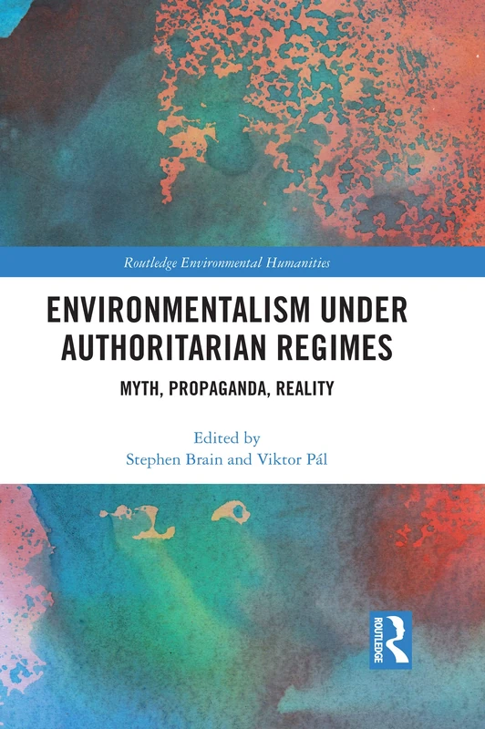 Environmentalism under Authoritarian Regimes: Myth, Propaganda, Reality (Routledge Environmental Humanities)