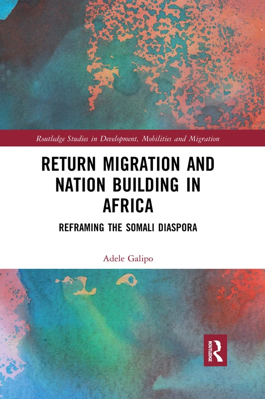 Return Migration and Nation Building in Africa: Reframing the Somali Diaspora (Routledge Studies in Development, Mobilities and Migration)