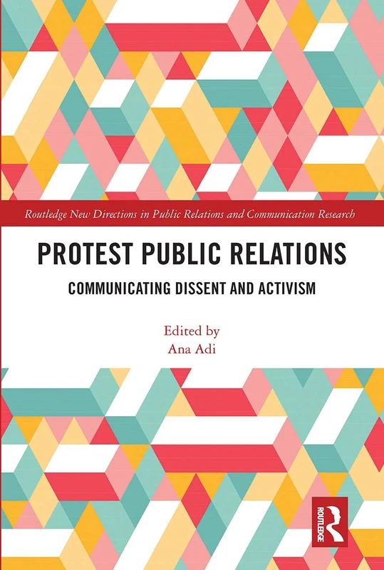 Protest Public Relations: Communicating dissent and activism (Routledge New Directions in PR & Communication Research)