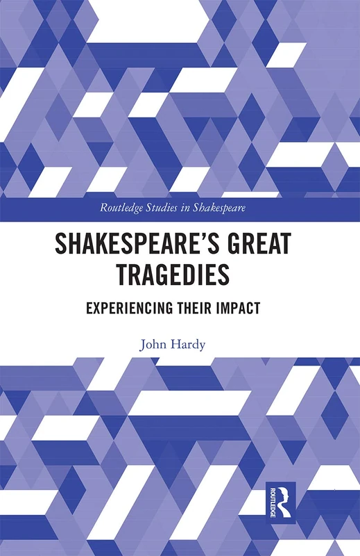 Shakespeare's Great Tragedies: Experiencing Their Impact (Routledge Studies in Shakespeare)
