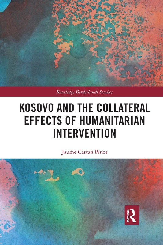 Kosovo and the Collateral Effects of Humanitarian Intervention (Routledge Borderlands Studies)