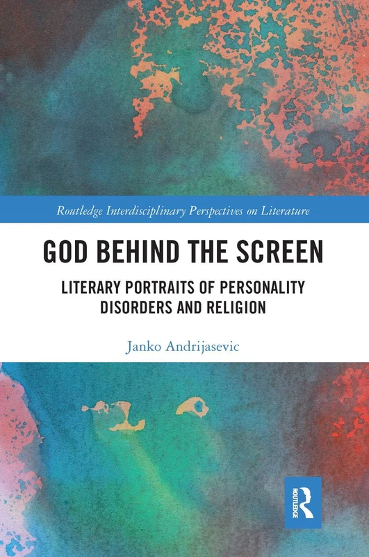 God Behind the Screen: Literary Portraits of Personality Disorders and Religion (Routledge Interdisciplinary Perspectives on Literature)