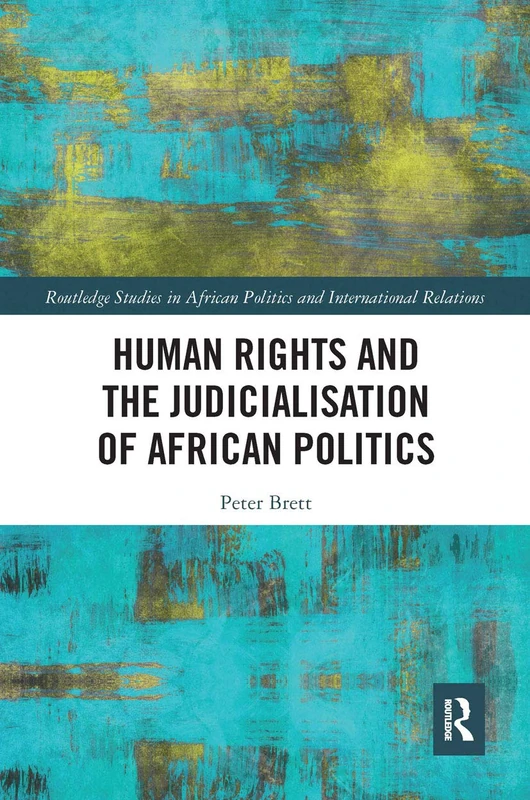 Human Rights and the Judicialisation of African Politics (Routledge Studies in African Politics and International Relations)