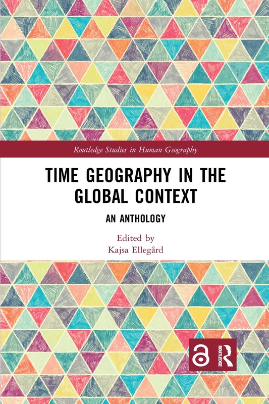 Time Geography in the Global Context: An Anthology (Routledge Studies in Human Geography)