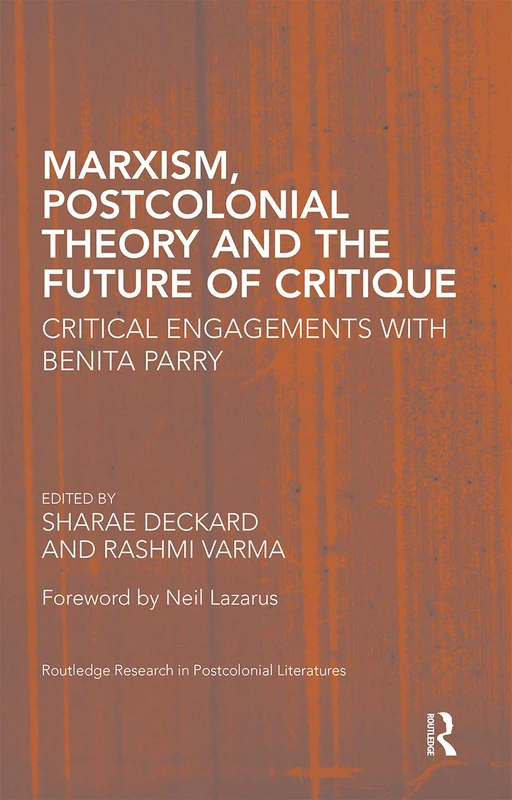Marxism, Postcolonial Theory, and the Future of Critique: Critical Engagements with Benita Parry (Routledge Research in Postcolonial Literatures)
