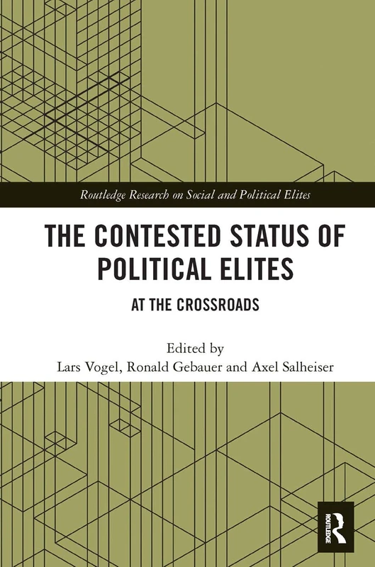 The Contested Status of Political Elites: At the Crossroads (Routledge Research on Social and Political Elites)