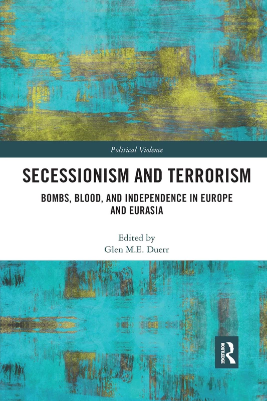 Secessionism and Terrorism: Bombs, Blood and Independence in Europe and Eurasia (Political Violence)