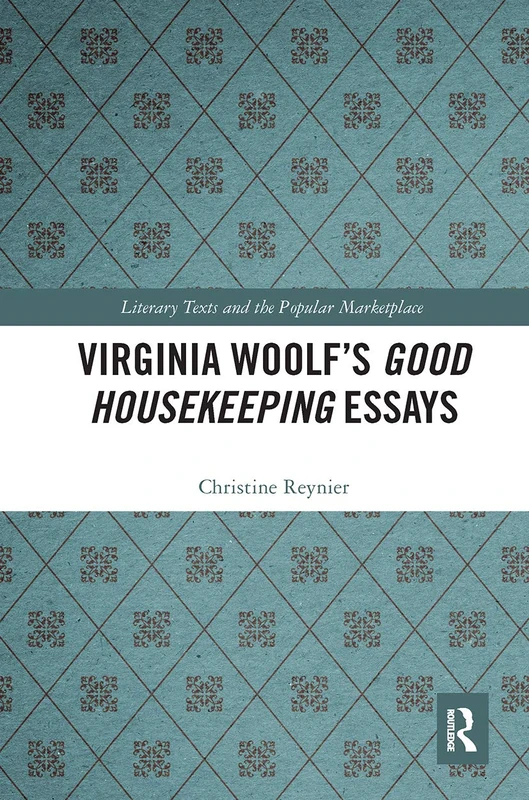 Virginia Woolf’s Good Housekeeping Essays (Literary Texts and the Popular Marketplace)