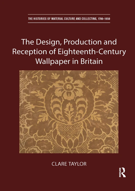 The Design, Production and Reception of Eighteenth-Century Wallpaper in Britain (The Histories of Material Culture and Collecting, 1700-1950) - Image 1