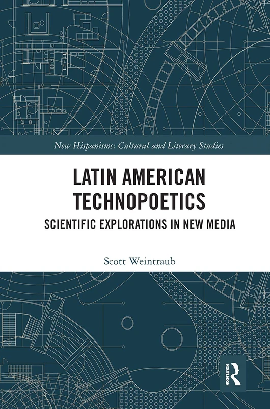 Latin American Technopoetics: Scientific Explorations in New Media (New Hispanisms: Cultural and Literary Studies)