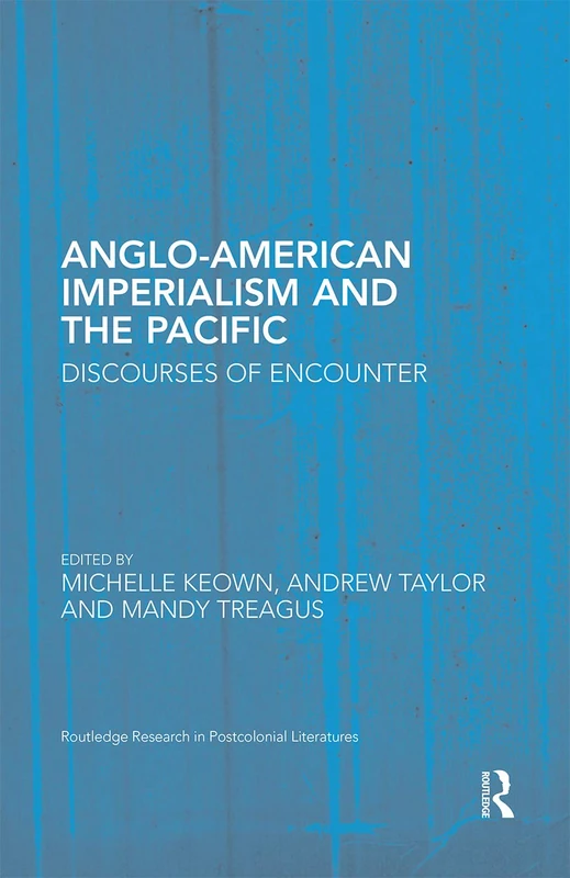 Anglo-American Imperialism and the Pacific: Discourses of Encounter (Routledge Research in Postcolonial Literatures)