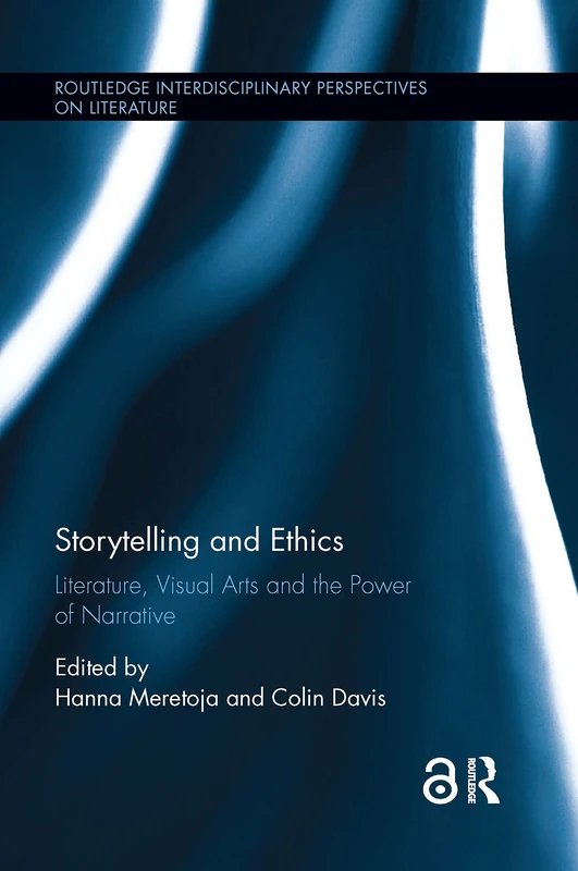 Storytelling and Ethics: Literature, Visual Arts and the Power of Narrative (Routledge Interdisciplinary Perspectives on Literature)