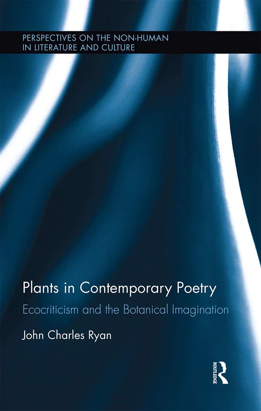 Plants in Contemporary Poetry: Ecocriticism and the Botanical Imagination (Perspectives on the Non-Human in Literature and Culture)