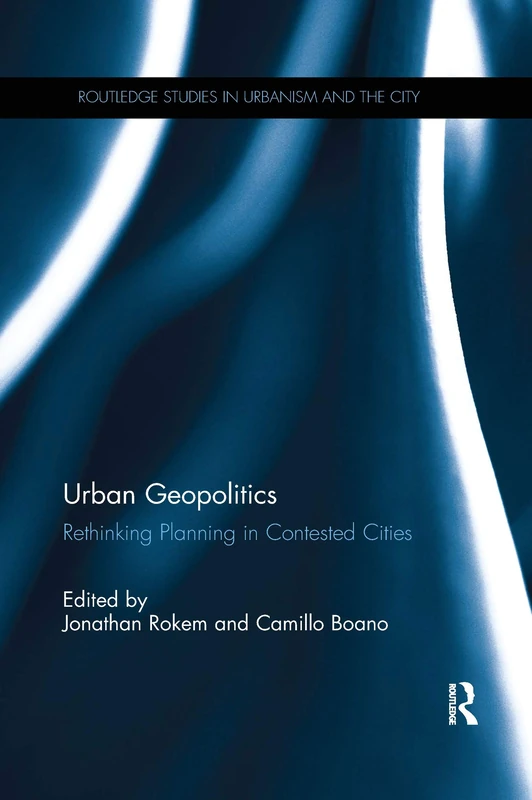 Urban Geopolitics: Rethinking Planning in Contested Cities (Routledge Studies in Urbanism and the City)