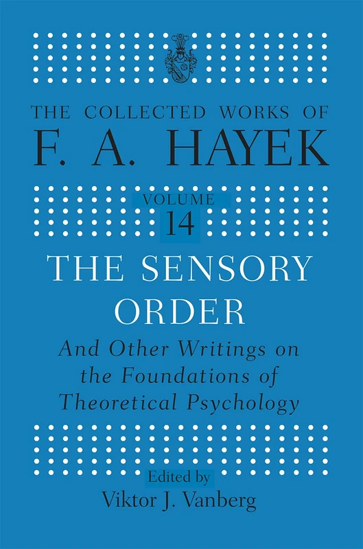 The Sensory Order and Other Writings on the Foundations of Theoretical Psychology: And other Writings on the Foundations of Theoretical Psychology (The Collected Works of F.A. Hayek)