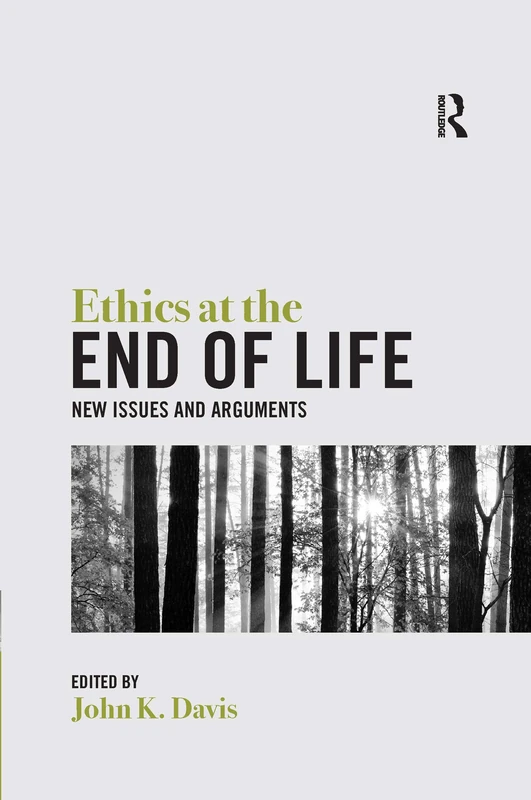 Routledge Ethics at the End of Life: New Issues and Arguments
