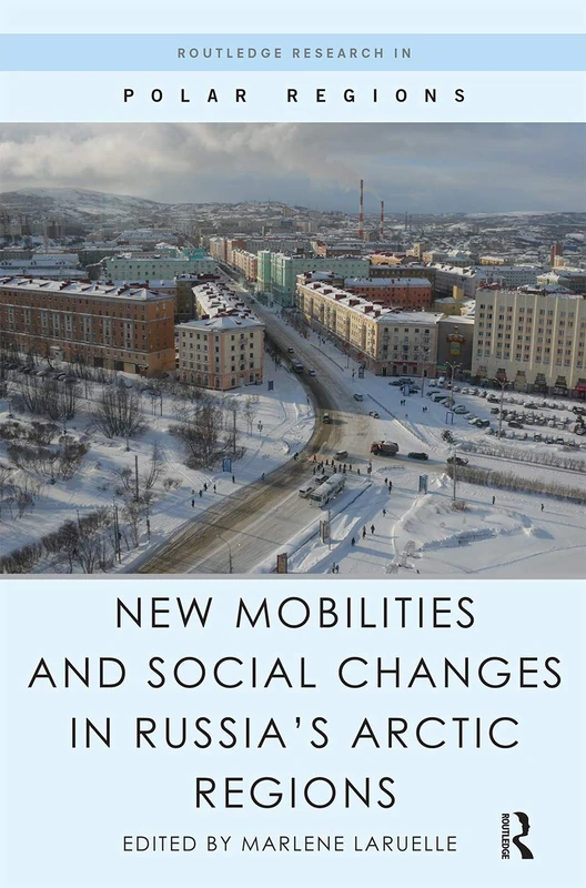 New Mobilities and Social Changes in Russia's Arctic Regions (Routledge Research in Polar Regions)
