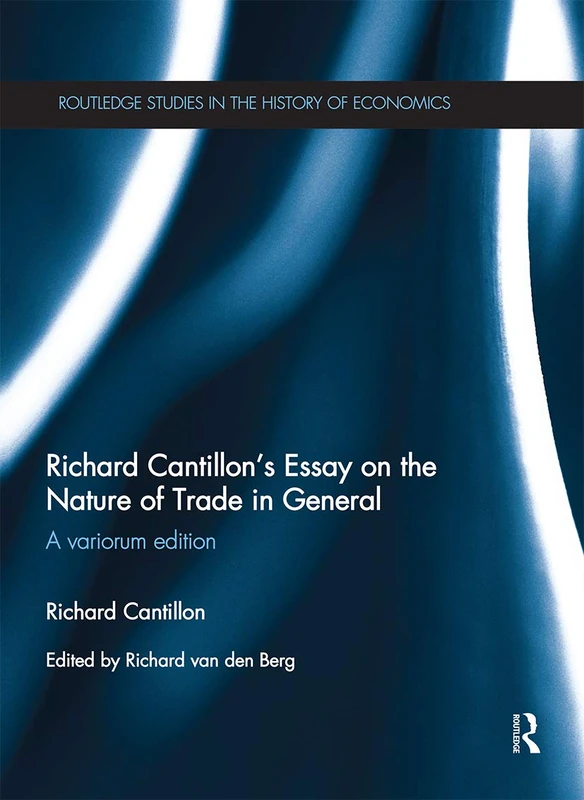 Richard Cantillon's Essay on the Nature of Trade in General: A Variorum Edition (Routledge Studies in the History of Economics)