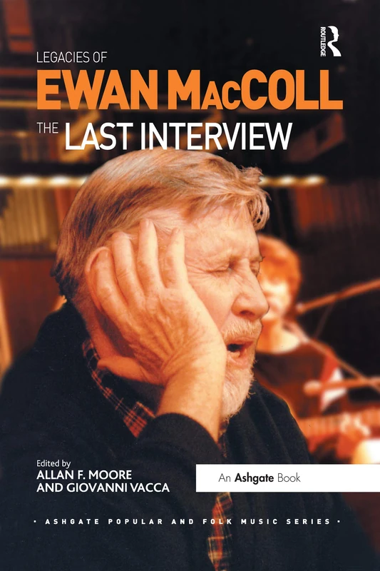 Legacies of Ewan MacColl: The Last Interview (Ashgate Popular and Folk Music Series)