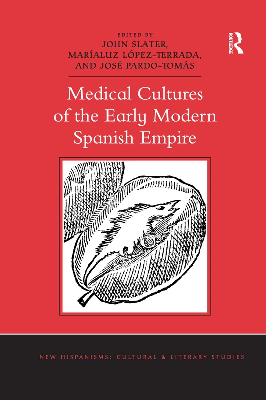 Medical Cultures of the Early Modern Spanish Empire (New Hispanisms: Cultural and Literary Studies)
