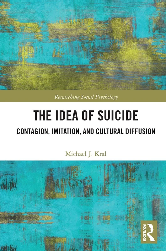 The Idea of Suicide: Contagion, Imitation, and Cultural Diffusion (Researching Social Psychology)