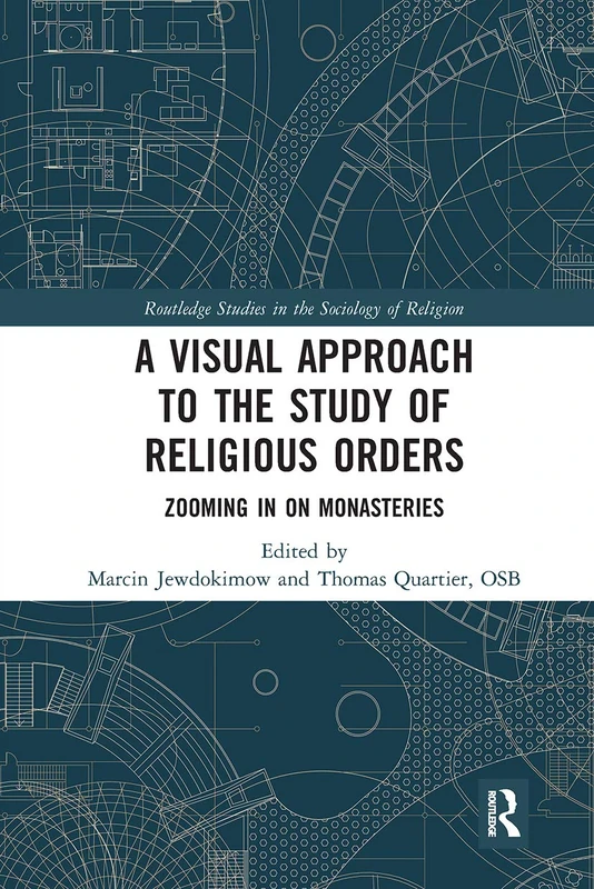 A Visual Approach to the Study of Religious Orders: Zooming in on Monasteries (Routledge Studies in the Sociology of Religion)
