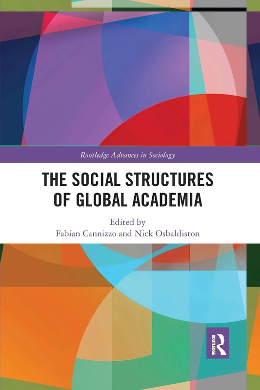 The Social Structures of Global Academia (Routledge Advances in Sociology)