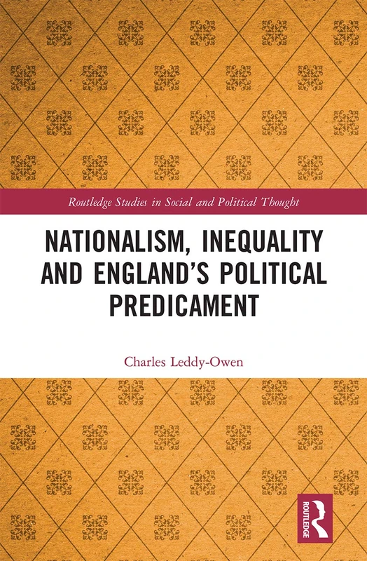 Nationalism, Inequality and England’s Political Predicament (Routledge Studies in Social and Political Thought)