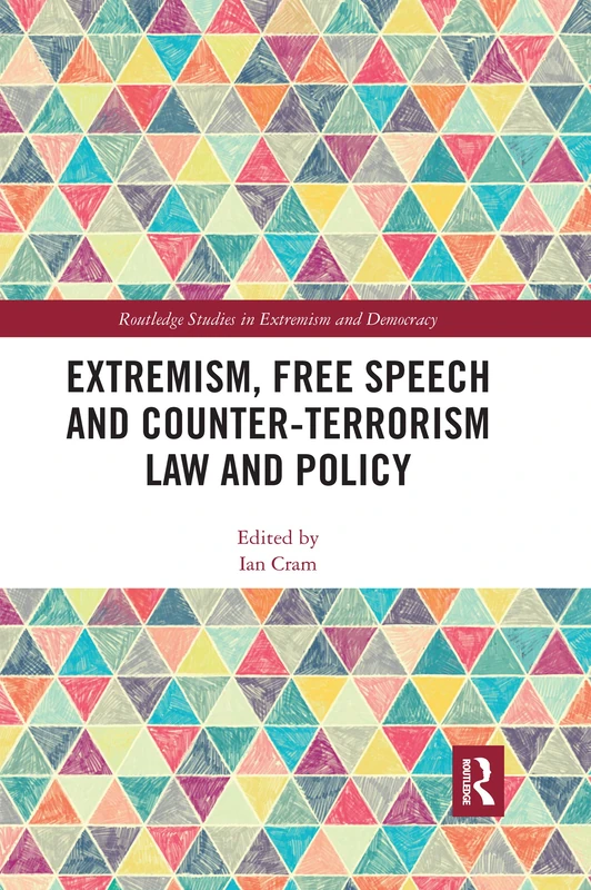 Extremism, Free Speech and Counter-Terrorism Law and Policy (Routledge Studies in Extremism and Democracy)