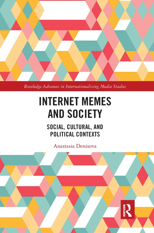 Internet Memes and Society: Social, Cultural, and Political Contexts (Routledge Advances in Internationalizing Media Studies)