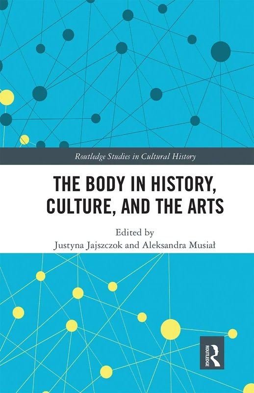 The Body in History, Culture, and the Arts (Routledge Studies in Cultural History)