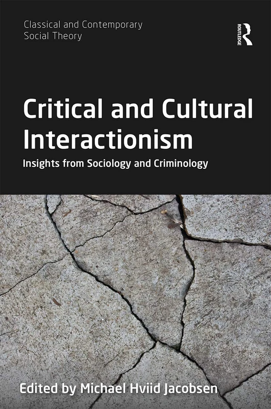 Critical and Cultural Interactionism: Insights from Sociology and Criminology (Classical and Contemporary Social Theory)