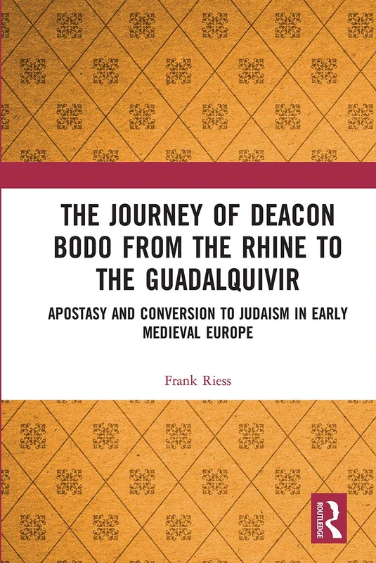 The Journey of Deacon Bodo from the Rhine to the Guadalquivir: Apostasy and Conversion to Judaism in Early Medieval Europe