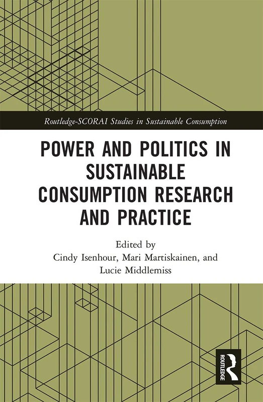 Power and Politics in Sustainable Consumption Research and Practice (Routledge-SCORAI Studies in Sustainable Consumption)