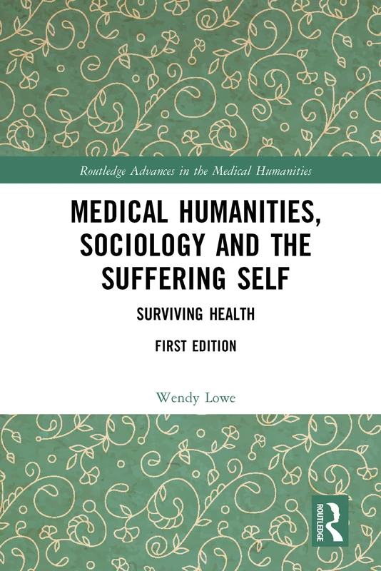Medical Humanities, Sociology and the Suffering Self: Surviving Health (Routledge Advances in the Medical Humanities)