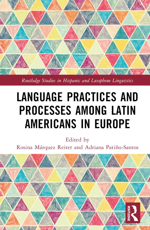 Language Practices and Processes among Latin Americans in Europe (Routledge Studies in Hispanic and Lusophone Linguistics)