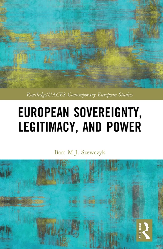 European Sovereignty, Legitimacy, and Power (Routledge/UACES Contemporary European Studies)