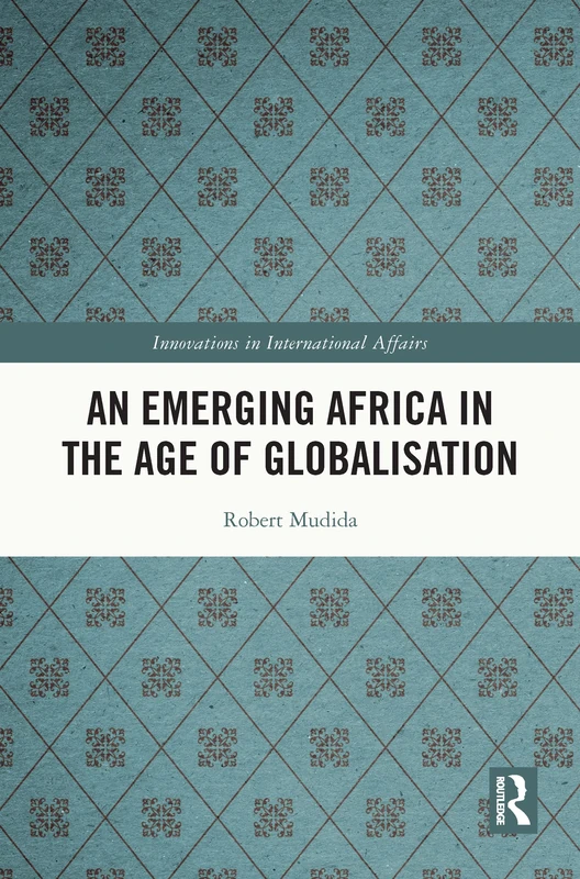 An Emerging Africa in the Age of Globalisation (Innovations in International Affairs)