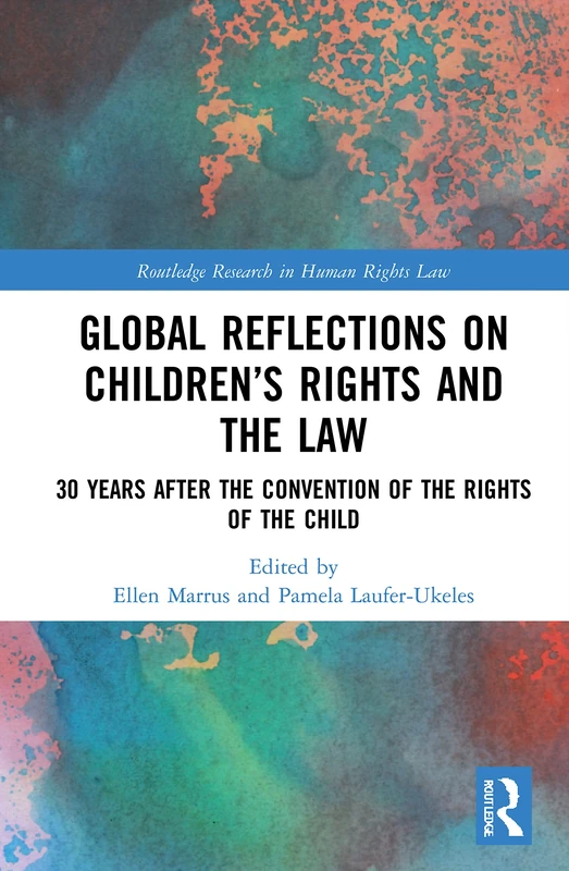 Global Reflections on Children’s Rights and the Law: 30 Years After the Convention on the Rights of the Child (Routledge Research in Human Rights Law)