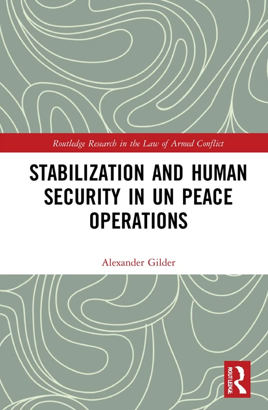 Stabilization and Human Security in UN Peace Operations (Routledge Research in the Law of Armed Conflict)