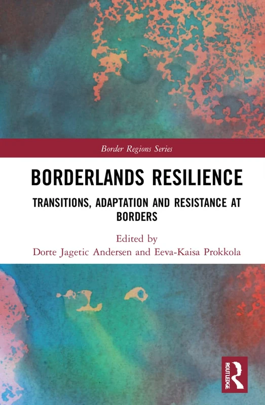 Borderlands Resilience: Transitions, Adaptation and Resistance at Borders (Border Regions Series)