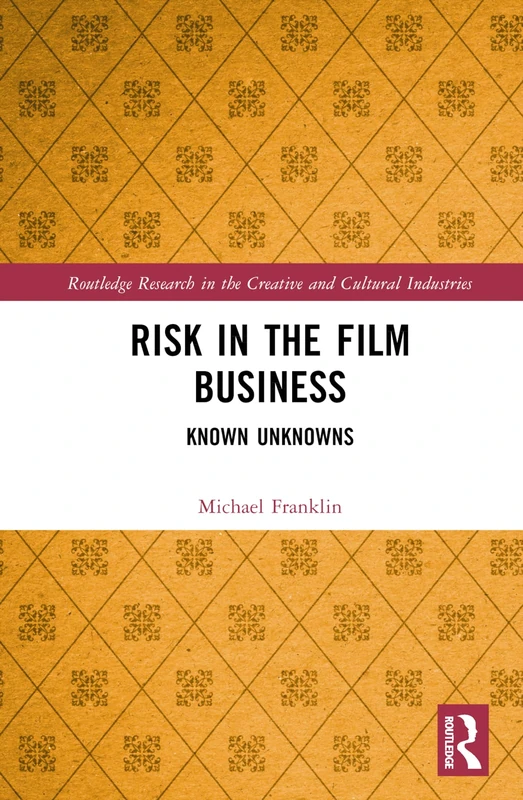 Risk in the Film Business: Known Unknowns (Routledge Research in the Creative and Cultural Industries)