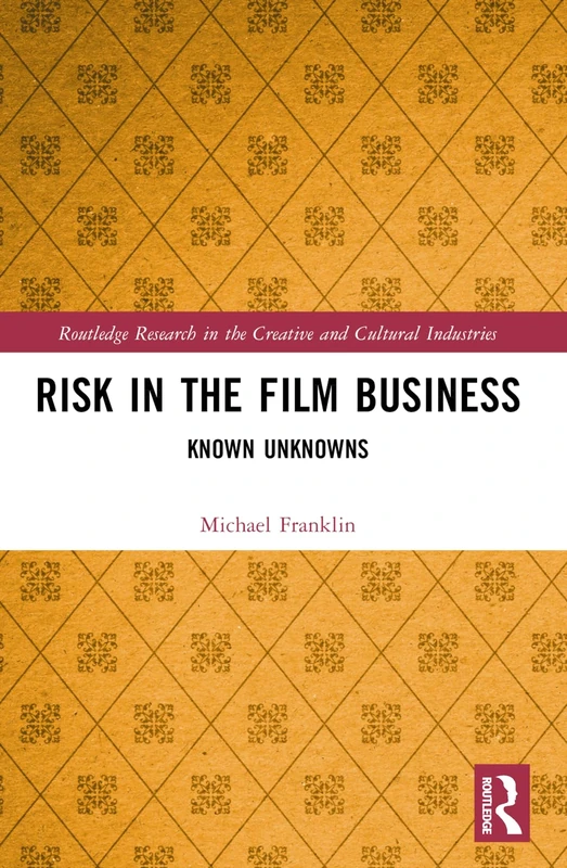 Risk in the Film Business: Known Unknowns (Routledge Research in the Creative and Cultural Industries)