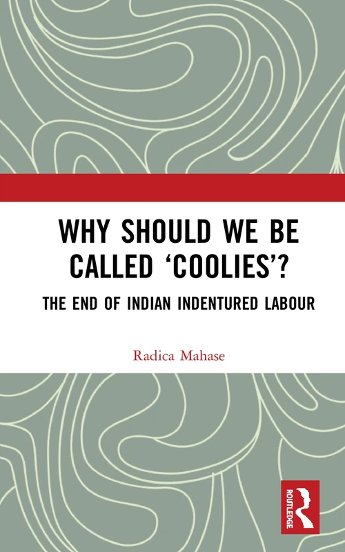 Why Should We Be Called ‘Coolies’?: The End of Indian Indentured Labour