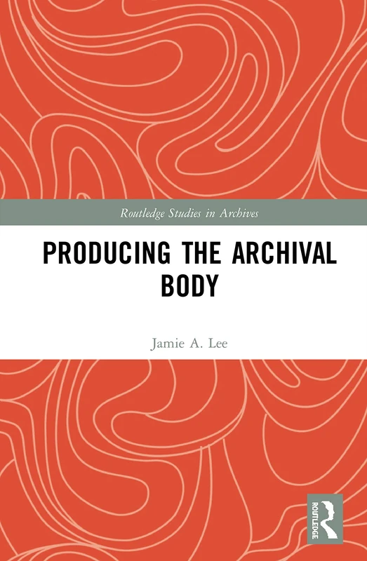 Producing the Archival Body (Routledge Studies in Archives) - Image 1