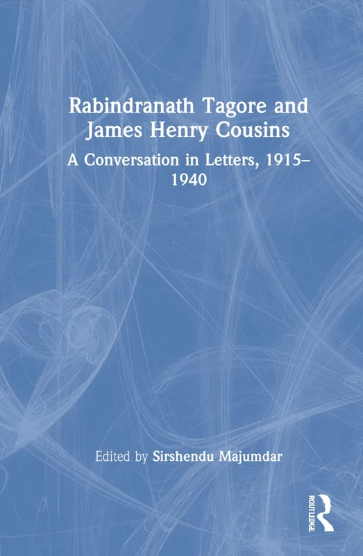 Rabindranath Tagore and James Henry Cousins: A Conversation in Letters, 1915–1940
