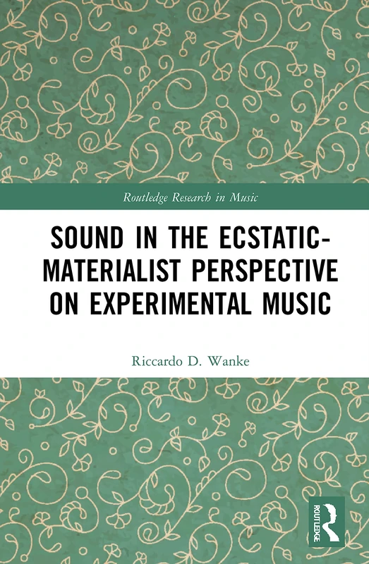 Sound in the Ecstatic-Materialist Perspective on Experimental Music (Routledge Research in Music)
