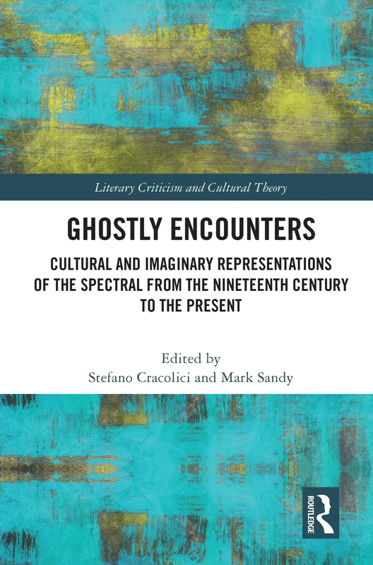 Ghostly Encounters: Cultural and Imaginary Representations of the Spectral from the Nineteenth Century to the Present (Literary Criticism and Cultural Theory)