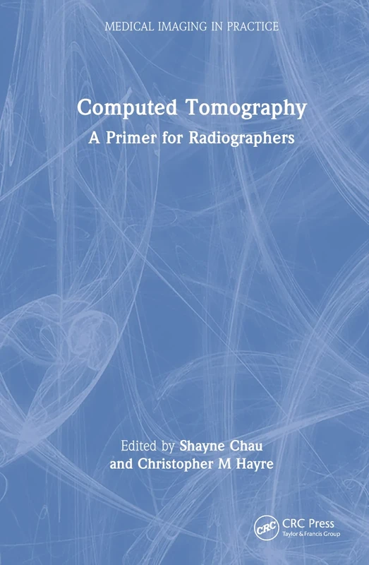 Computed Tomography: A Primer for Radiographers (Medical Imaging in Practice)