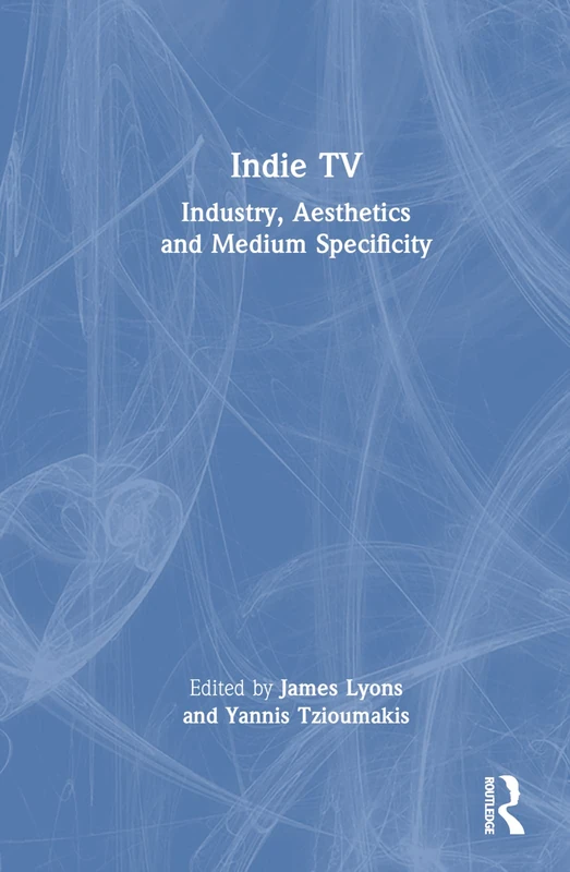 Routledge Indie TV: Industry, Aesthetics and Medium Specificity